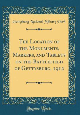 Download The Location of the Monuments, Markers, and Tablets on the Battlefield of Gettysburg, 1912 (Classic Reprint) - Gettysburg National Military Park | PDF