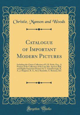 Read Catalogue of Important Modern Pictures: Including the Choice Collection of S. H. Perks, Esq., a Portion of the Collection of the Late Mrs. Spencer Bell, and Highly Important Pictures by T. Gainsborough, R. A., J. Hoppner, R. A., Sir J. Reynolds, G. Romney - Christie, Manson & Woods | PDF
