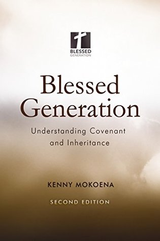 Read online Blessed Generation (Second Edition): Understanding Covenant and Inheritance - Kenny Mokoena | PDF