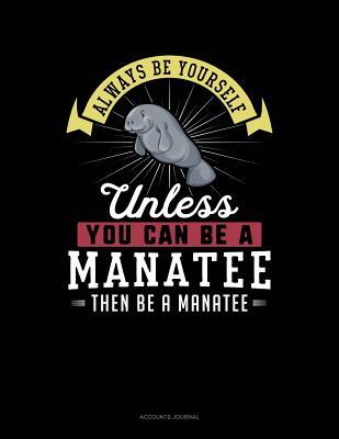 Read Always Be Yourself Unless You Can Be a Manatee Then Be a Manatee: Accounts Journal -  | PDF