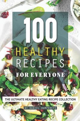 Download 100 Healthy Recipes for Everyone: The Ultimate Healthy Eating Recipe Collection - Daniel Humphreys | PDF