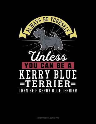 Read Always Be Yourself Unless You Can Be a Kerry Blue Terrier Then Be a Kerry Blue Terrier: 6 Columns Columnar Pad -  | ePub