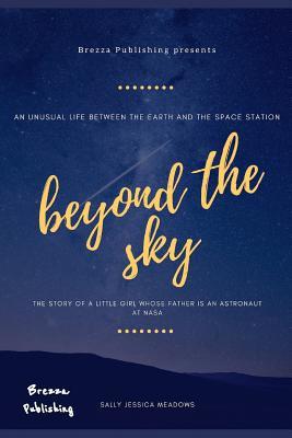 Download Beyond the Sky: The Story of a Little Girl Whose Father Is an Astronaut at NASA - Sally Jessica Meadows | ePub