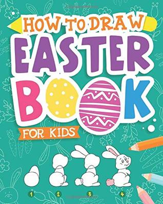 Read How To Draw - Easter Book for Kids: A Creative Step-by-Step How to Draw Easter Activity for Boys and Girls Ages 5, 6, 7, 8, 9, 10, 11, and 12 Years Old - A Kids Arts and Crafts Book for Drawing, Coloring, and Doodling - Peanut Prodigy file in ePub