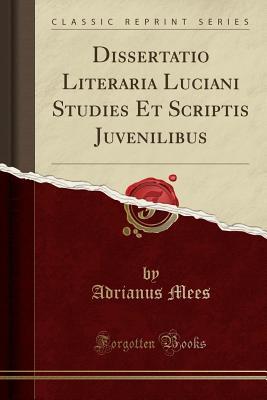 Download Dissertatio Literaria Luciani Studies Et Scriptis Juvenilibus (Classic Reprint) - Adrianus Mees file in PDF