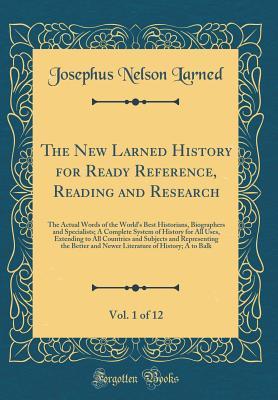 Read online The New Larned History for Ready Reference, Reading and Research, Vol. 1 of 12: The Actual Words of the World's Best Historians, Biographers and Specialists; A Complete System of History for All Uses, Extending to All Countries and Subjects and Representi - Josephus Nelson Larned file in PDF