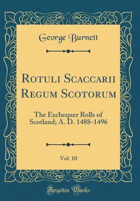 Read online Rotuli Scaccarii Regum Scotorum, Vol. 10: The Exchequer Rolls of Scotland; A. D. 1488-1496 (Classic Reprint) - George Burnett | PDF