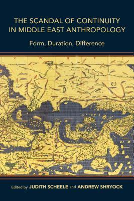 Read The Scandal of Continuity in Middle East Anthropology: Form, Duration, Difference - Judith Scheele | PDF