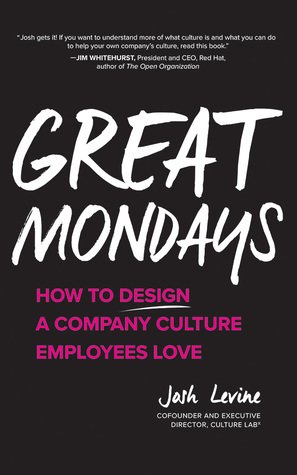 Download Great Mondays: How to Design a Company Culture Employees Love - Josh Levine | PDF