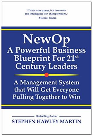 Read online NewOp, A Powerful Business Blueprint For 21st Century Leaders: A Management System that Will Get Everyone Pulling Together to Win - Stephen Hawley Martin | PDF