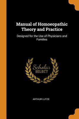 Read Manual of Homoeopathic Theory and Practice: Designed for the Use of Physicians and Families - Arthur Lutze | ePub