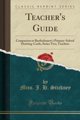 Read Teacher's Guide: Companion to Bartholomew's Primary-School Drawing-Cards, Series Two, Teachers (Classic Reprint) - Miss J H Stickney | ePub