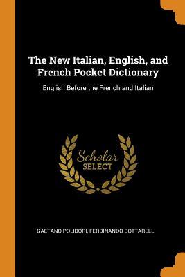 Read online The New Italian, English, and French Pocket Dictionary: English Before the French and Italian - Gaetano Polidori file in ePub