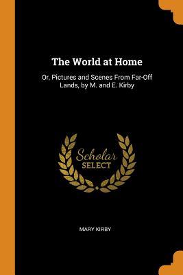 Download The World at Home: Or, Pictures and Scenes from Far-Off Lands, by M. and E. Kirby - Mary Kirby file in PDF