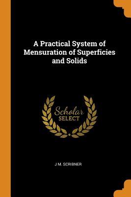 Download A Practical System of Mensuration of Superficies and Solids - J M Scribner | PDF