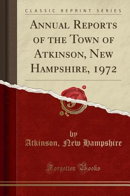 Read Annual Reports of the Town of Atkinson, New Hampshire, 1972 (Classic Reprint) - Atkinson New Hampshire | PDF