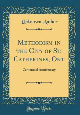 Download Methodism in the City of St. Catherines, Ont: Centennial Anniversary (Classic Reprint) - Unknown file in ePub