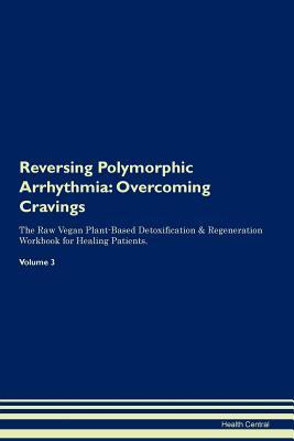 Download Reversing Polymorphic Arrhythmia: Overcoming Cravings The Raw Vegan Plant-Based Detoxification & Regeneration Workbook for Healing Patients.Volume 3 - Health Central | PDF