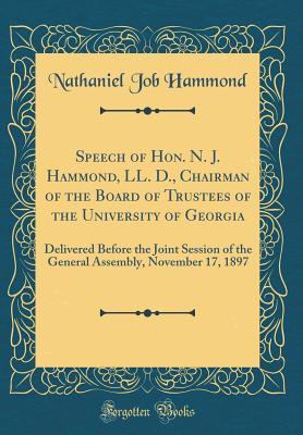Read online Speech of Hon. N. J. Hammond, LL. D., Chairman of the Board of Trustees of the University of Georgia: Delivered Before the Joint Session of the General Assembly, November 17, 1897 (Classic Reprint) - Nathaniel Job Hammond file in ePub