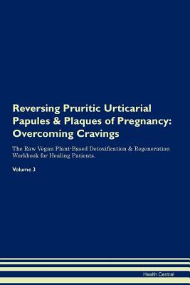 Read Reversing Pruritic Urticarial Papules & Plaques of Pregnancy: Overcoming Cravings The Raw Vegan Plant-Based Detoxification & Regeneration Workbook for Healing Patients.Volume 3 - Health Central | ePub