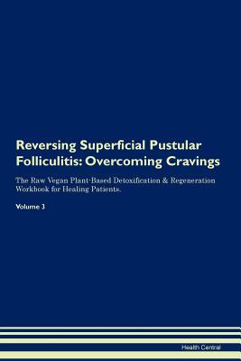 Download Reversing Superficial Pustular Folliculitis: Overcoming Cravings The Raw Vegan Plant-Based Detoxification & Regeneration Workbook for Healing Patients. Volume 3 - Health Central file in PDF
