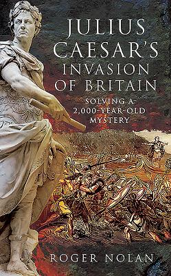 Read Julius Caesar's Invasion of Britain: Solving a 2,000-Year-Old Mystery - Roger Stephen Nolan | ePub