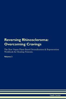 Read Reversing Rhinoscleroma: Overcoming Cravings The Raw Vegan Plant-Based Detoxification & Regeneration Workbook for Healing Patients. Volume 3 - Health Central file in ePub