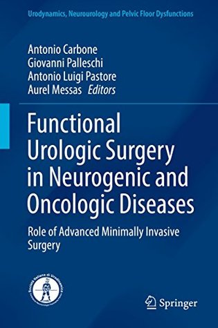 Download Functional Urologic Surgery in Neurogenic and Oncologic Diseases: Role of Advanced Minimally Invasive Surgery (Urodynamics, Neurourology and Pelvic Floor Dysfunctions) - Antonio Carbone file in PDF