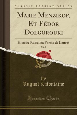Read online Marie Menzikof, Et F�dor Dolgorouki, Vol. 2: Histoire Russe, En Forme de Lettres (Classic Reprint) - August Lafontaine file in ePub