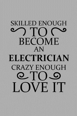 Download Skilled Enough to Become an Electrician Crazy Enough to Love It: Notebook, Journal or Planner Size 6 X 9 110 Lined Pages Office Equipment Great Gift Idea for Christmas or Birthday for an Electrician - Electrician Publishing | PDF