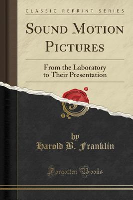 Read online Sound Motion Pictures: From the Laboratory to Their Presentation (Classic Reprint) - Harold B Franklin | PDF