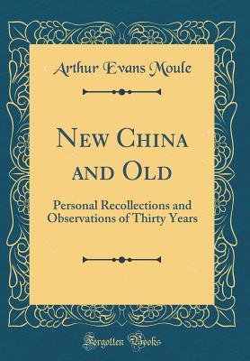 Download New China and Old: Personal Recollections and Observations of Thirty Years (Classic Reprint) - Arthur Evans Moule | PDF