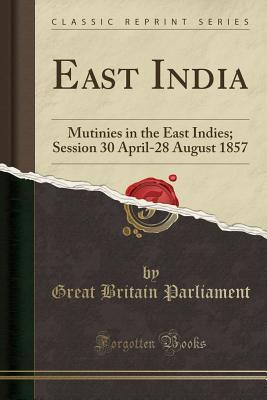 Download East India: Mutinies in the East Indies; Session 30 April-28 August 1857 (Classic Reprint) - Great Britain Parliament file in ePub