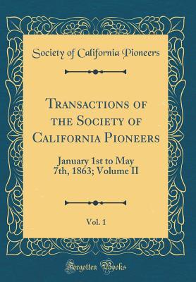 Read Transactions of the Society of California Pioneers, Vol. 1: January 1st to May 7th, 1863; Volume II (Classic Reprint) - Society of California Pioneers | ePub