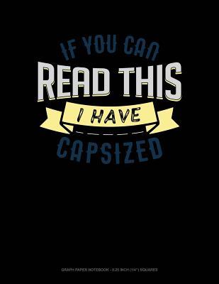 Read online If You Can Read This I Have Capsized: Graph Paper Notebook - 0.25 Inch (1/4) Squares -  file in PDF