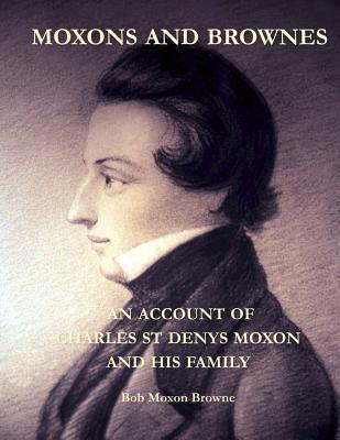 Read Moxons and Brownes - An Account of Charles St Denys Moxon and His Family - Bob Moxon Browne | ePub