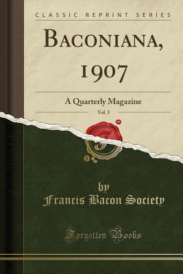 Read Baconiana, 1907, Vol. 5: A Quarterly Magazine (Classic Reprint) - Francis Bacon Society | PDF
