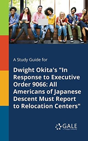 Download A Study Guide for Dwight Okita's In Response to Executive Order 9066: All Americans of Japanese Descent Must Report to Relocation Centers (Poetry for Students) - Cengage Learning Gale | ePub