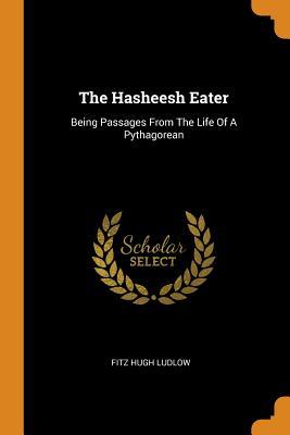 Read The Hasheesh Eater: Being Passages from the Life of a Pythagorean - Fitz Hugh Ludlow | ePub