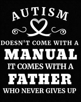 Read online Autism Doesn't Come with a Manual It Comes with a Father Who Never Gives Up: Autism Awareness Gifts 8x10 Journal 100 Pages - Hustlagirl file in ePub