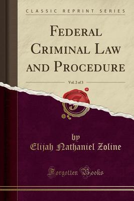 Read online Federal Criminal Law and Procedure, Vol. 2 of 3 (Classic Reprint) - Elijah Nathaniel Zoline file in ePub