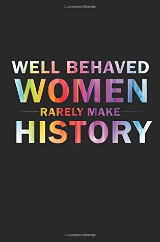 Read Well Behaved Women Rarely Make History: Feminist Motivational Quote Blank Lined Writing Journal For Women - Jen V Pitman file in PDF