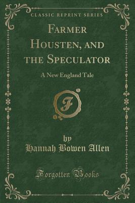Read Farmer Housten, and the Speculator: A New England Tale (Classic Reprint) - Hannah Bowen Allen | ePub