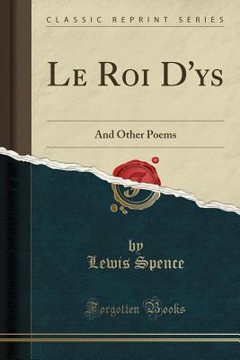 Download Le Roi d'Ys: And Other Poems (Classic Reprint) - Lewis Spence file in ePub