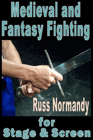 Read Medieval and Fantasy Fighting for Stage and Screen - Russ Normandy | PDF