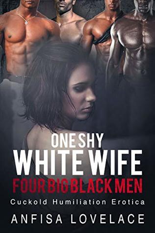 Read online One Shy White Wife, Four Big Black Men: MMMMF Husband Humiliation Cuckold Erotica - Anfisa Lovelace | PDF