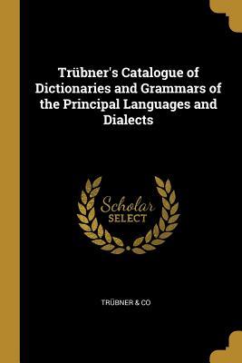 Read online Tr�bner's Catalogue of Dictionaries and Grammars of the Principal Languages and Dialects - Trubner & Co file in PDF