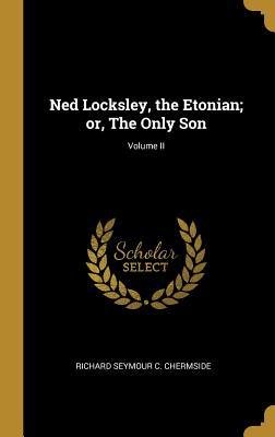 Read Ned Locksley, the Etonian; Or, the Only Son; Volume II - Richard Seymour C. Chermside file in PDF
