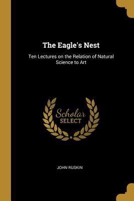 Read online The Eagle's Nest: Ten Lectures on the Relation of Natural Science to Art - John Ruskin | PDF