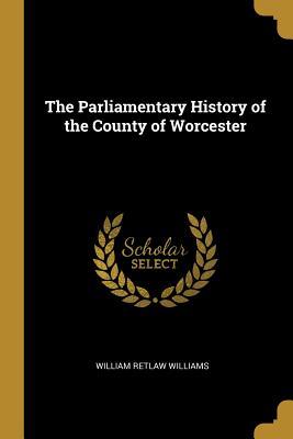 Read The Parliamentary History of the County of Worcester - William Retlaw Williams | PDF